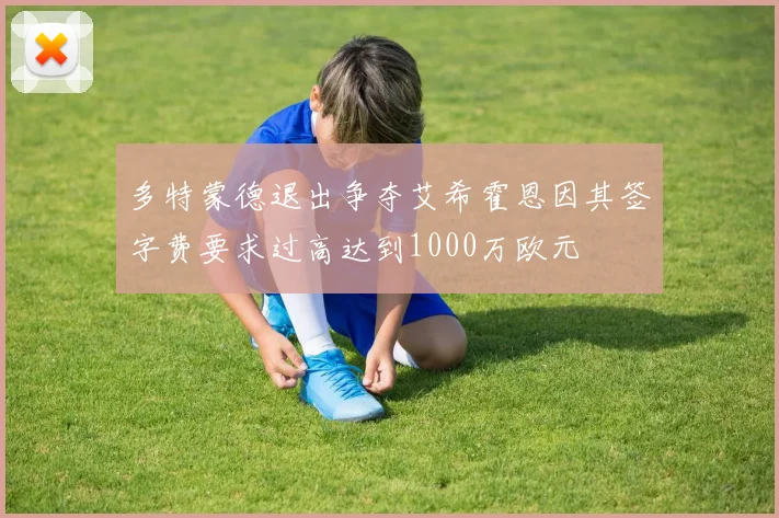 多特蒙德退出争夺艾希霍恩因其签字费要求过高达到1000万欧元