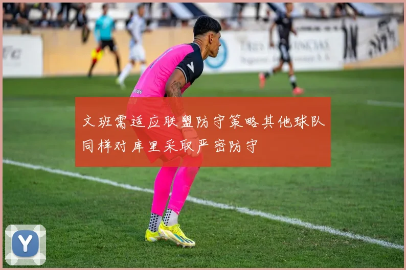 文班需适应联盟防守策略其他球队同样对库里采取严密防守