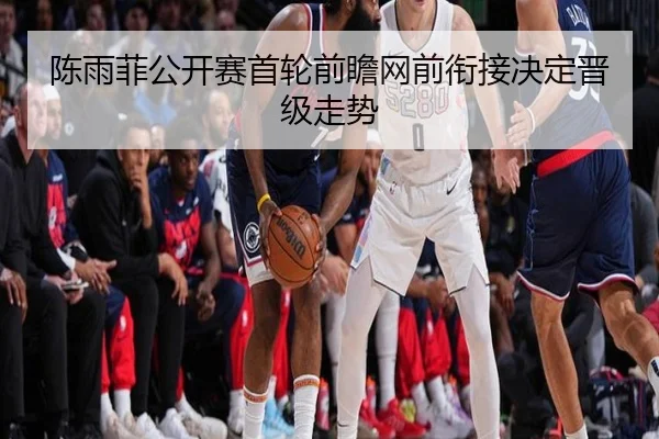 陈雨菲公开赛首轮前瞻网前衔接决定晋级走势